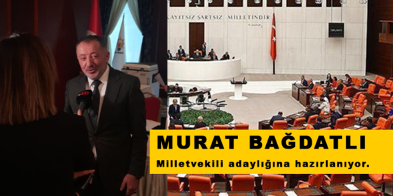 Murat Bağdatlı Milletvekili adaylığına hazırlanıyor.